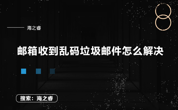 邮箱收到乱码垃圾邮件怎么解决